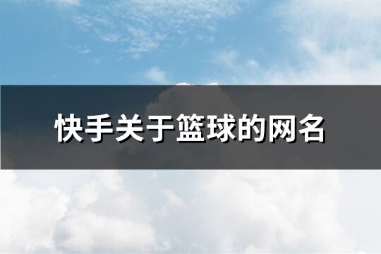 快手關于籃球的網名(共84個)