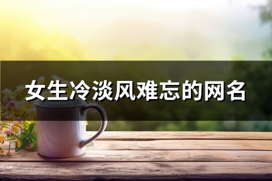 女生冷淡風難忘的網(wǎng)名(精選215個)