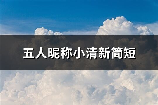 五人昵稱小清新簡短(精選196個)