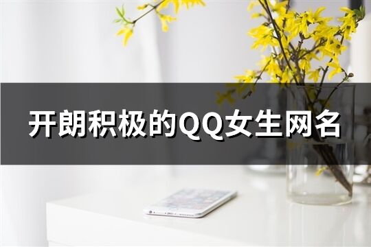 開朗積極的QQ女生網(wǎng)名(共113個(gè))