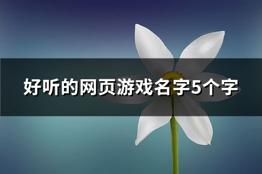 好聽的網頁游戲名字5個字(763個)