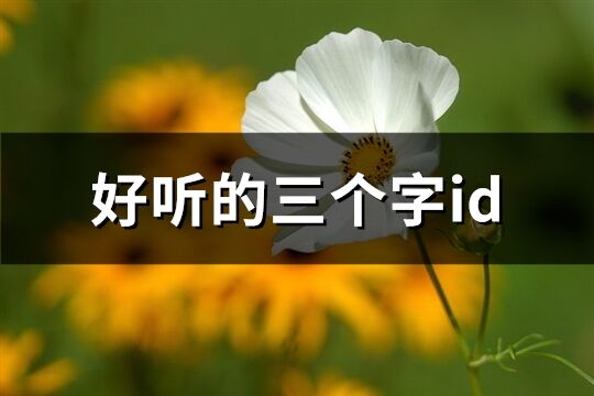 好聽的三個字id(精選91個)
