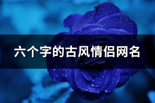 六個字的古風情侶網名(精選332個)