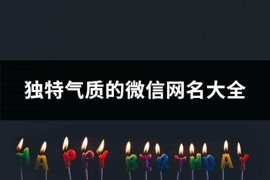 獨特氣質(zhì)的微信網(wǎng)名大全(共989個)