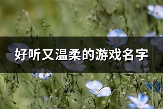 好聽又溫柔的游戲名字(共658個)