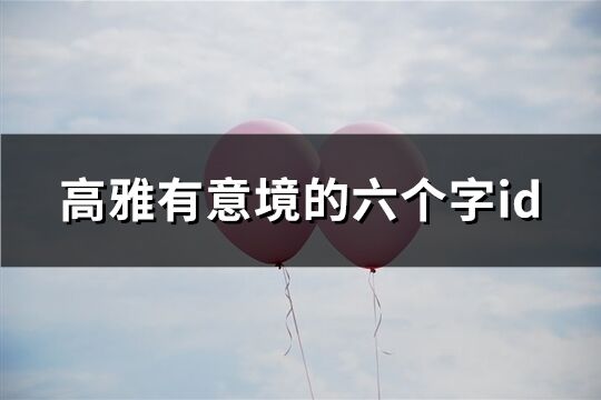 高雅有意境的六個(gè)字id(共137個(gè))