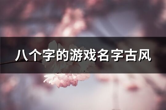 八個字的游戲名字古風(精選103個)