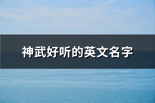 神武好聽的英文名字(精選133個(gè))