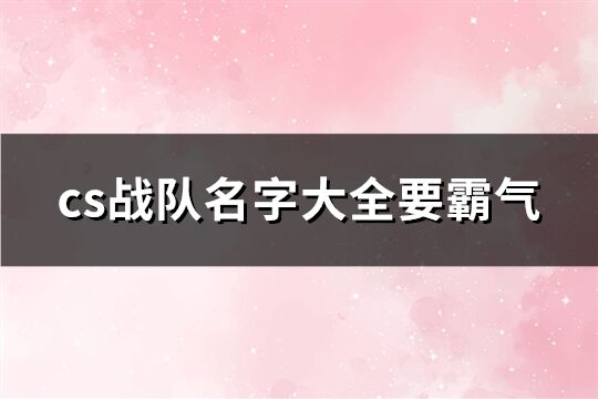 cs戰隊名字大全要霸氣(精選273個)