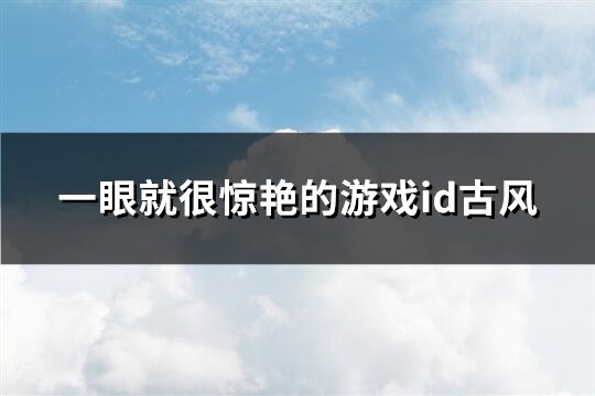 一眼就很驚艷的游戲id古風(324個)
