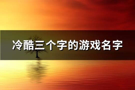 冷酷三個字的游戲名字(共380個)