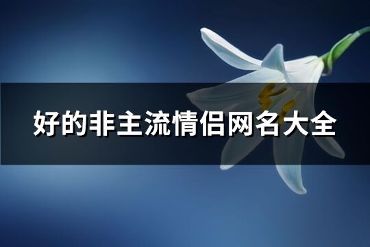 好的非主流情侶網(wǎng)名大全(共380個(gè))