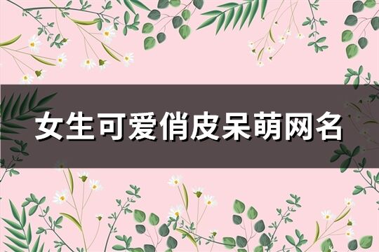 女生可愛俏皮呆萌網名(精選310個)
