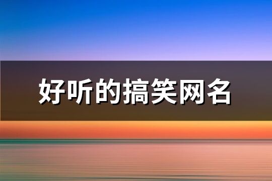 好聽的搞笑網(wǎng)名(共124個)