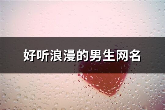 好聽浪漫的男生網名(精選332個)