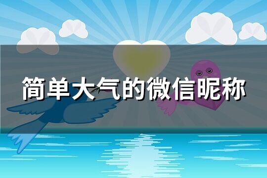 簡單大氣的微信昵稱(優選247個)