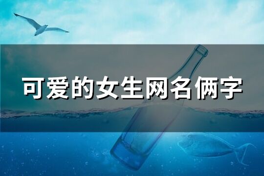 可愛的女生網名倆字(共307個)