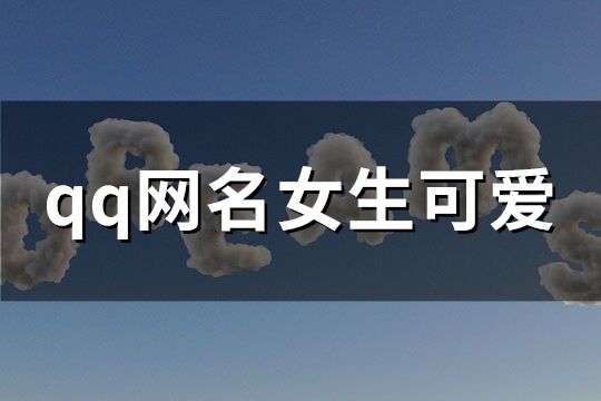 qq網(wǎng)名女生可愛(優(yōu)選308個)