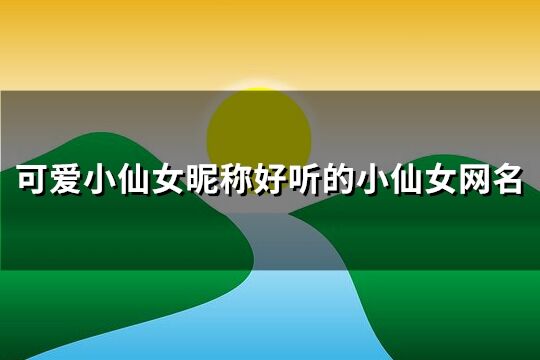 可愛小仙女昵稱好聽的小仙女網名(精選318個)