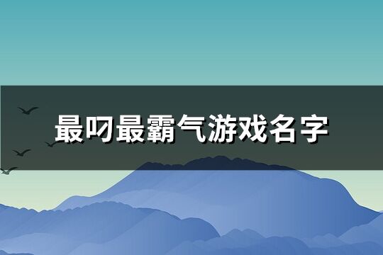 最叼最霸氣游戲名字(118個(gè))