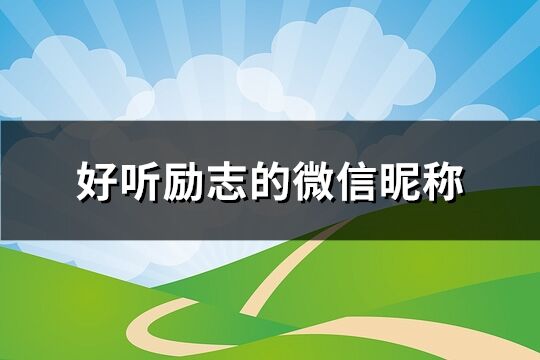 好聽勵(lì)志的微信昵稱(精選314個(gè))
