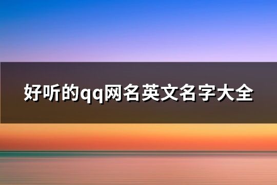 好聽的qq網(wǎng)名英文名字大全(共223個)