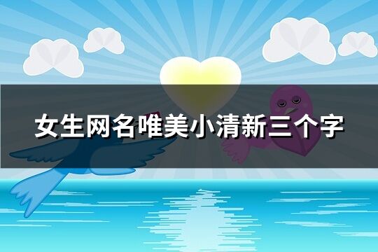 女生網(wǎng)名唯美小清新三個(gè)字(共262個(gè))
