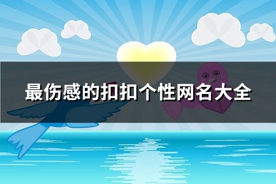 最傷感的扣扣個(gè)性網(wǎng)名大全(精選184個(gè))