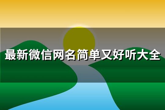 最新微信網(wǎng)名簡單又好聽大全(共154個)