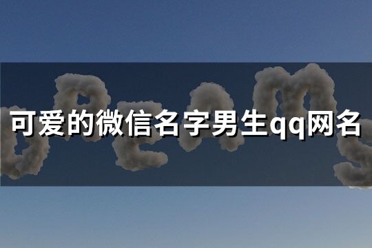 可愛的微信名字男生qq網名(共138個)
