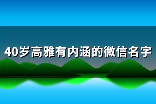 40歲高雅有內涵的微信名字(156個)