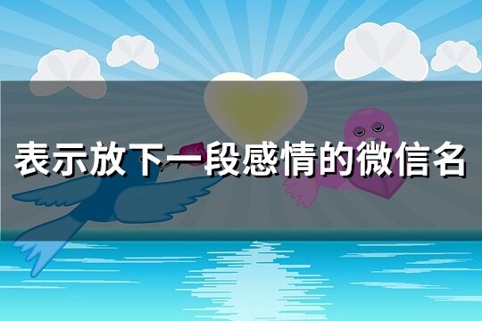 表示放下一段感情的微信名(優選240個)