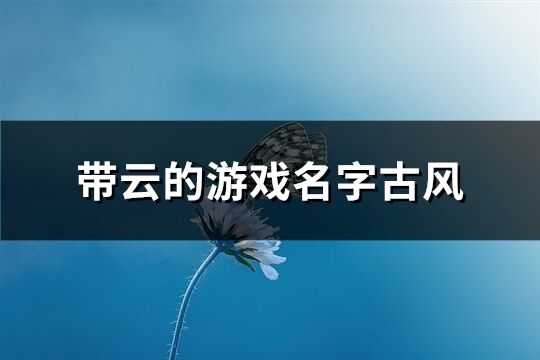 帶云的游戲名字古風(68個)