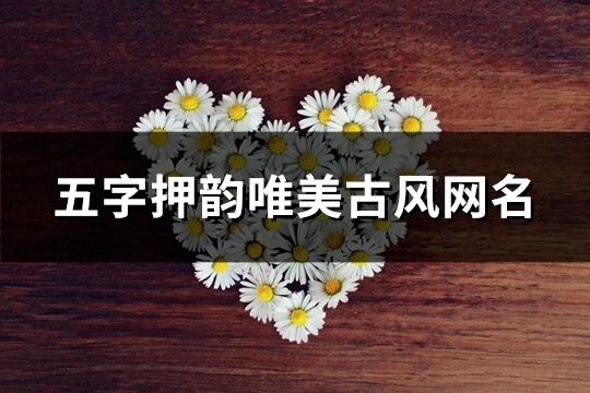 五字押韻唯美古風網名(264個)