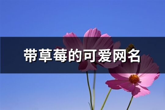 帶草莓的可愛網名(優選151個)