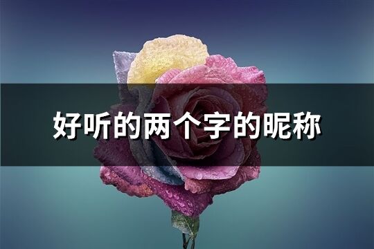 好聽的兩個字的昵稱(117個)