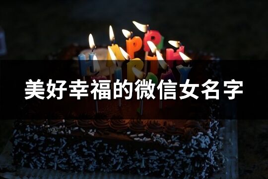 美好幸福的微信女名字(優(yōu)選181個)