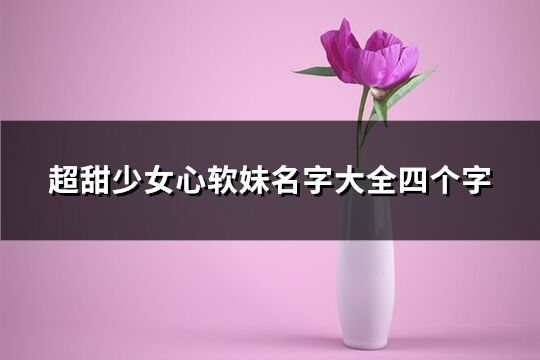超甜少女心軟妹名字大全四個字(1464個)