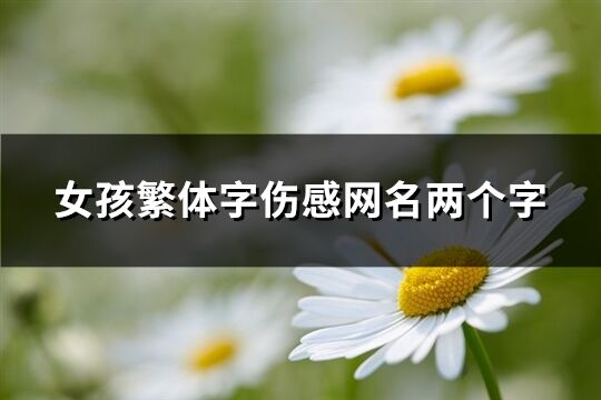 女孩繁體字傷感網名兩個字(優選44個)