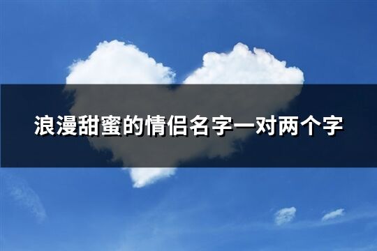 浪漫甜蜜的情侶名字一對兩個字(251個)