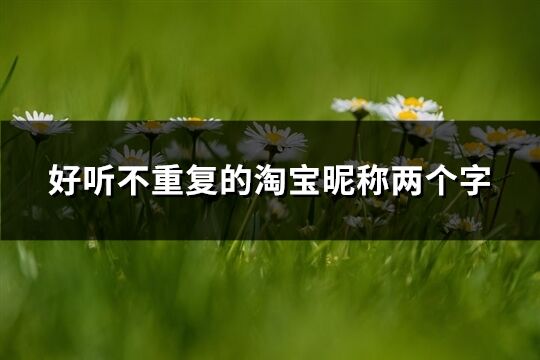 好聽不重復的淘寶昵稱兩個字(共138個)
