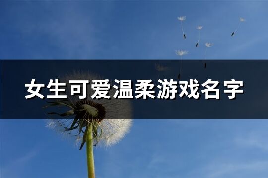 女生可愛溫柔游戲名字(優選477個)