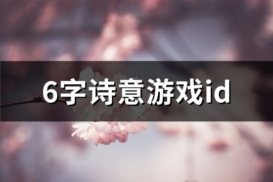 6字詩意游戲id(共528個)