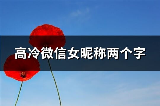 高冷微信女昵稱兩個字(優(yōu)選478個)