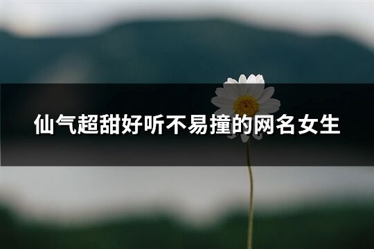 仙氣超甜好聽不易撞的網(wǎng)名女生(312個)