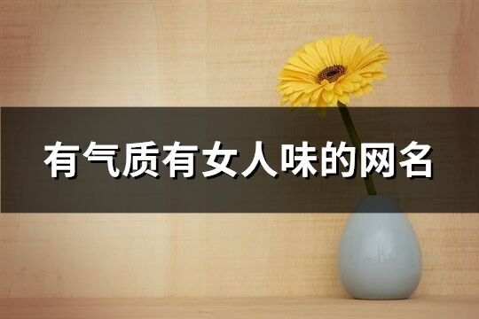 有氣質(zhì)有女人味的網(wǎng)名(優(yōu)選573個(gè))