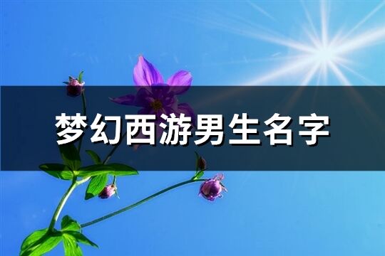 夢幻西游男生名字(優選334個)