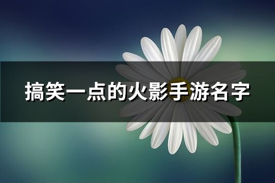 搞笑一點的火影手游名字(精選135個)