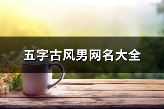 五字古風(fēng)男網(wǎng)名大全(266個(gè))