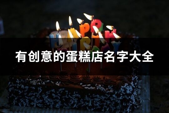 有創(chuàng)意的蛋糕店名字大全(163個)
